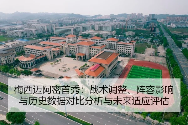 梅西迈阿密首秀：战术调整、阵容影响与历史数据对比分析与未来适应评估